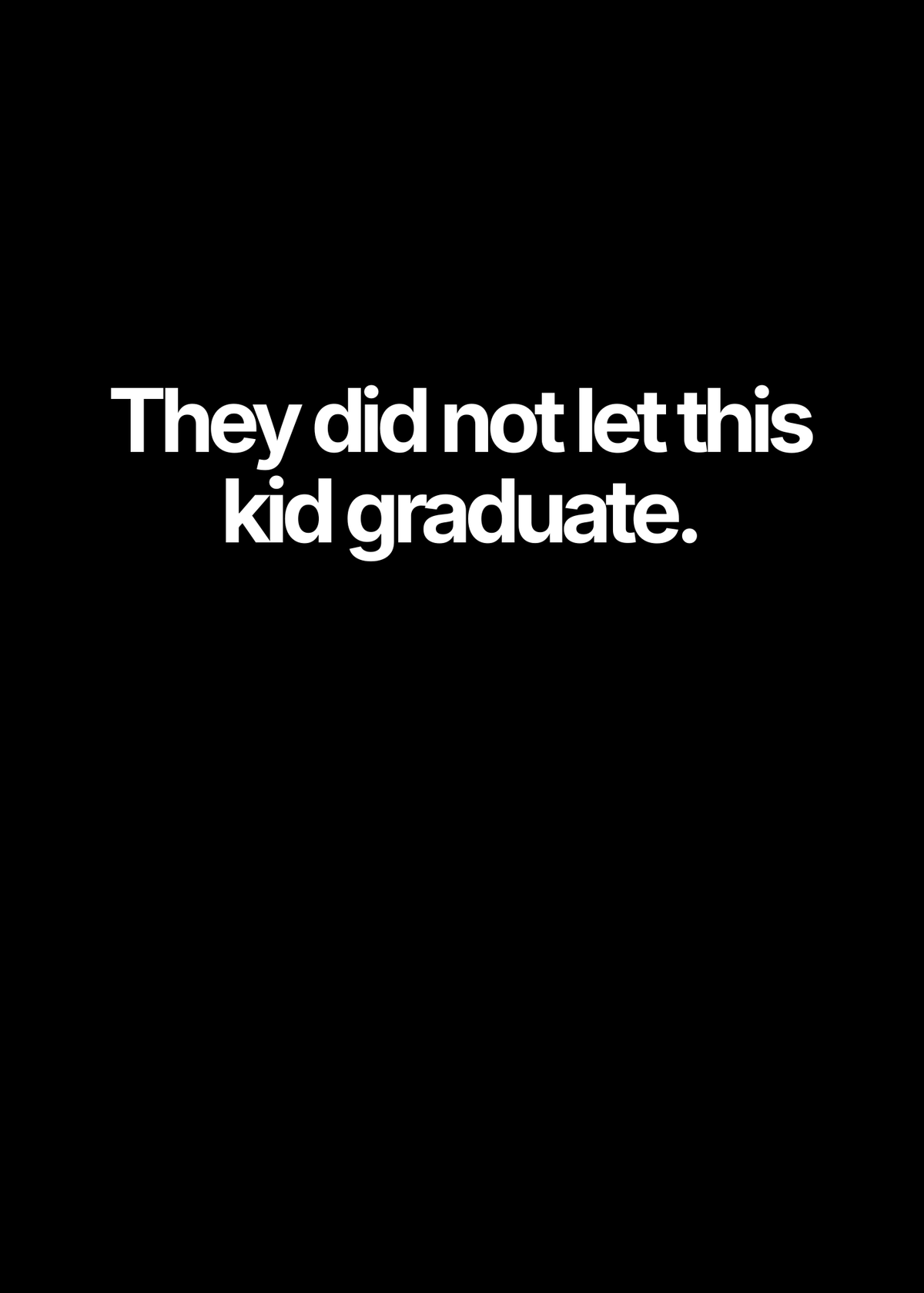 Kid Didn't Graduate